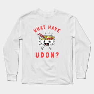 What Have Udon? Long Sleeve T-Shirt